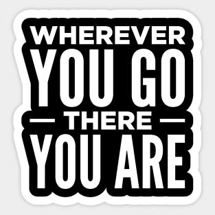 Wherever You Go There You Are Sticker